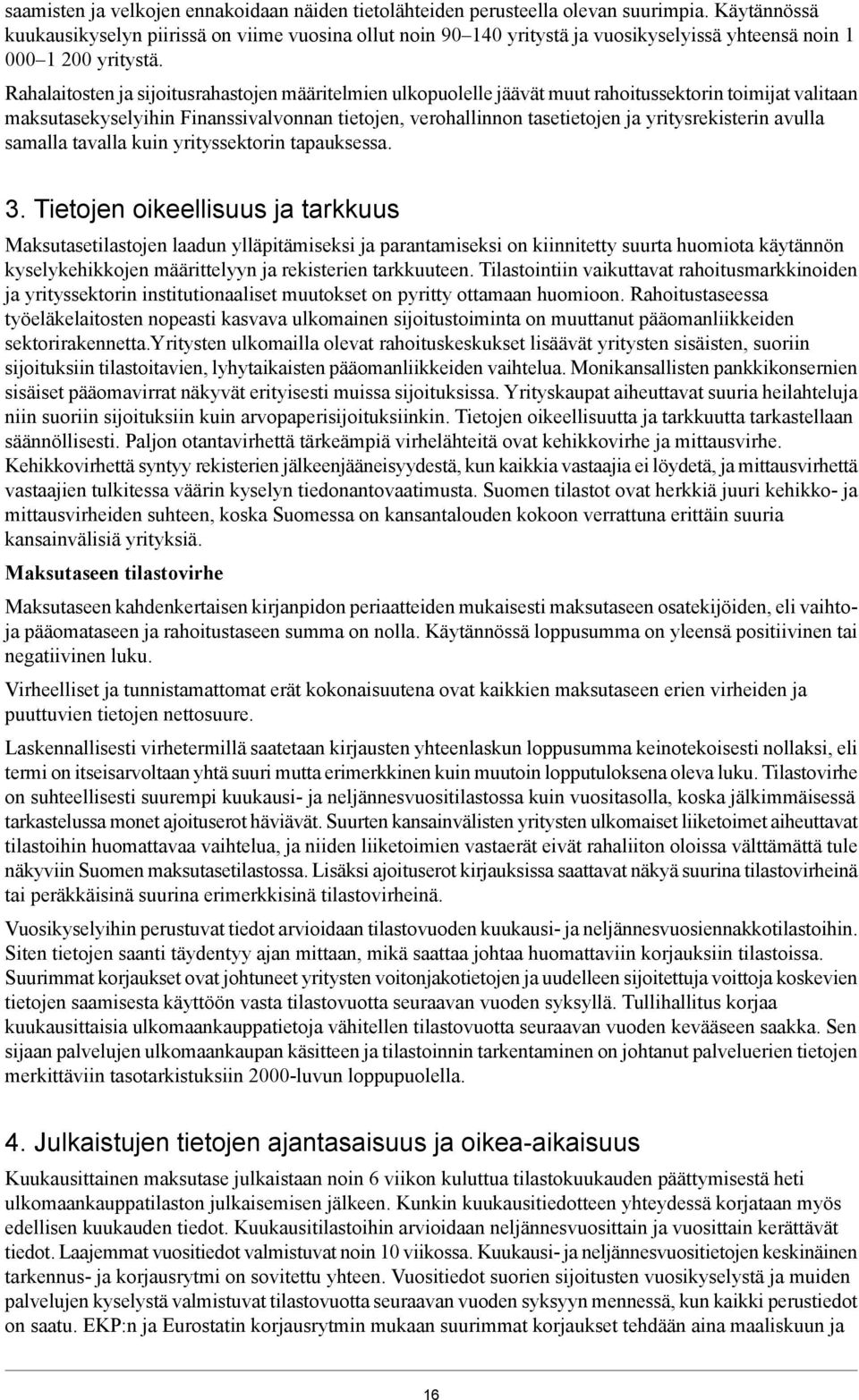 Rahalaitosten ja sijoitusrahastojen määritelmien ulkopuolelle jäävät muut rahoitussektorin toimijat valitaan maksutasekyselyihin Finanssivalvonnan tietojen, verohallinnon tasetietojen ja