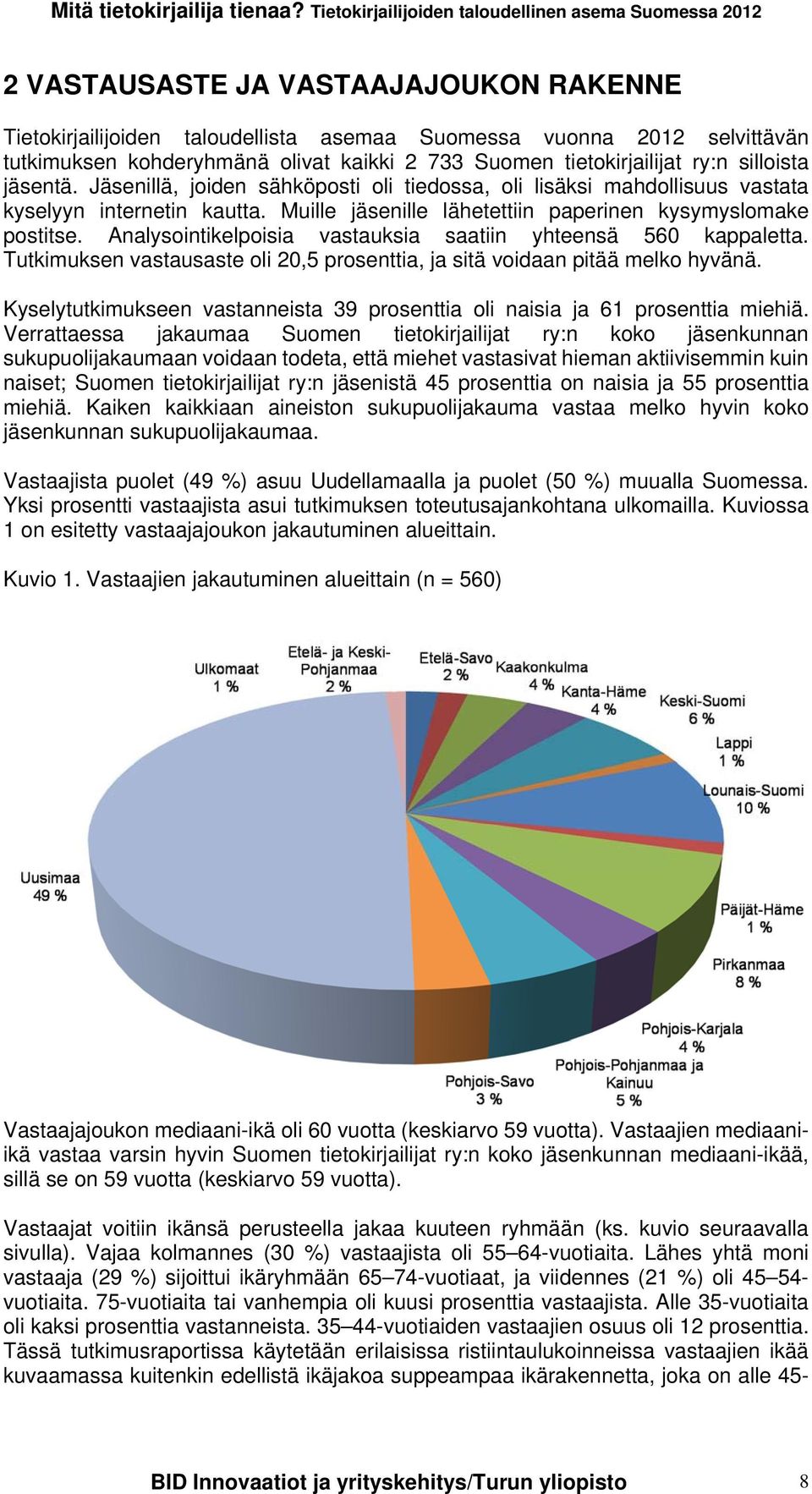 Analysointikelpoisia vastauksia saatiin yhteensä 560 kappaletta. Tutkimuksen vastausaste oli 20,5 prosenttia, ja sitä voidaan pitää melko hyvänä.