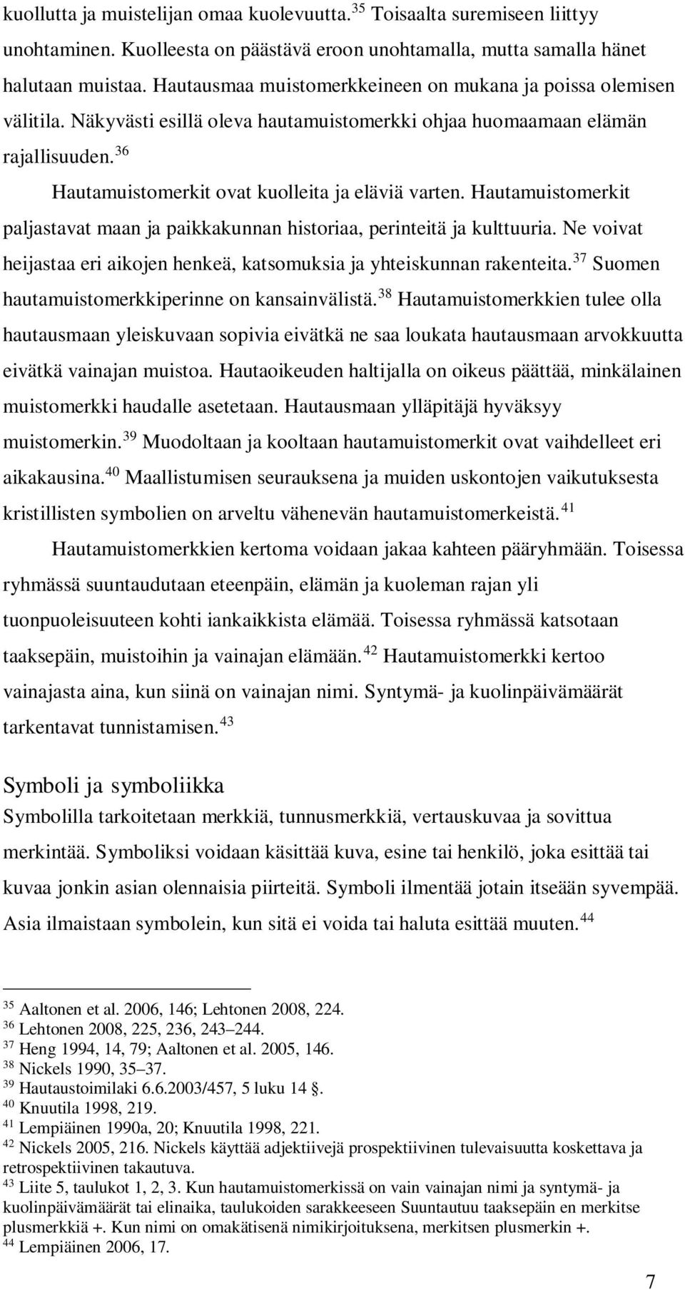 36 Hautamuistomerkit ovat kuolleita ja eläviä varten. Hautamuistomerkit paljastavat maan ja paikkakunnan historiaa, perinteitä ja kulttuuria.