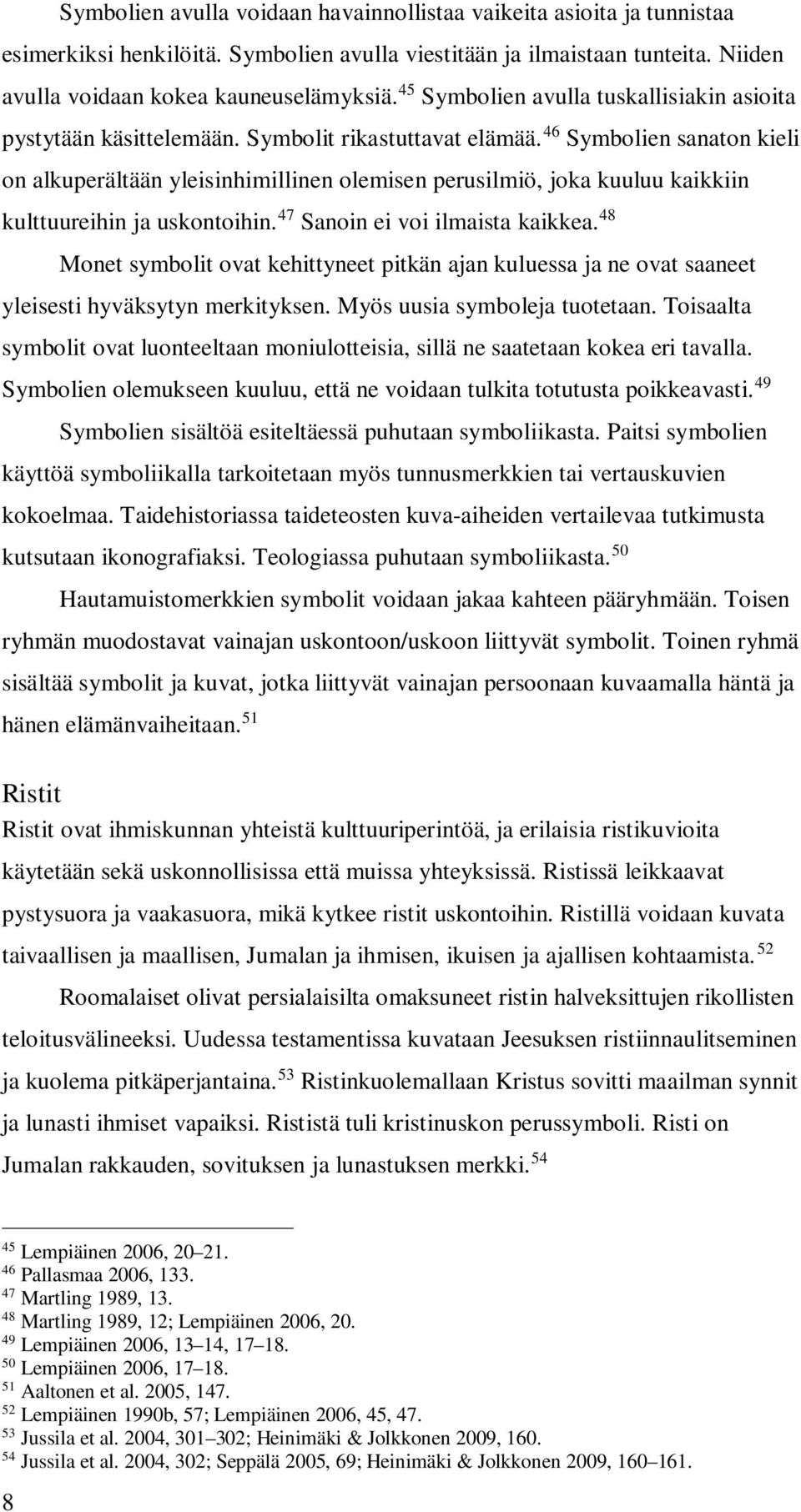 46 Symbolien sanaton kieli on alkuperältään yleisinhimillinen olemisen perusilmiö, joka kuuluu kaikkiin kulttuureihin ja uskontoihin. 47 Sanoin ei voi ilmaista kaikkea.