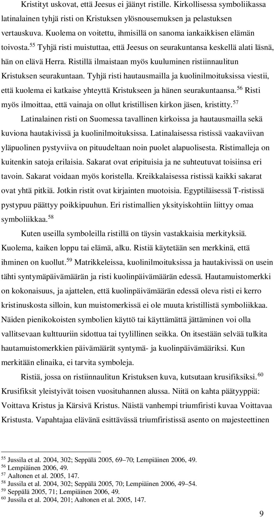 Ristillä ilmaistaan myös kuuluminen ristiinnaulitun Kristuksen seurakuntaan.