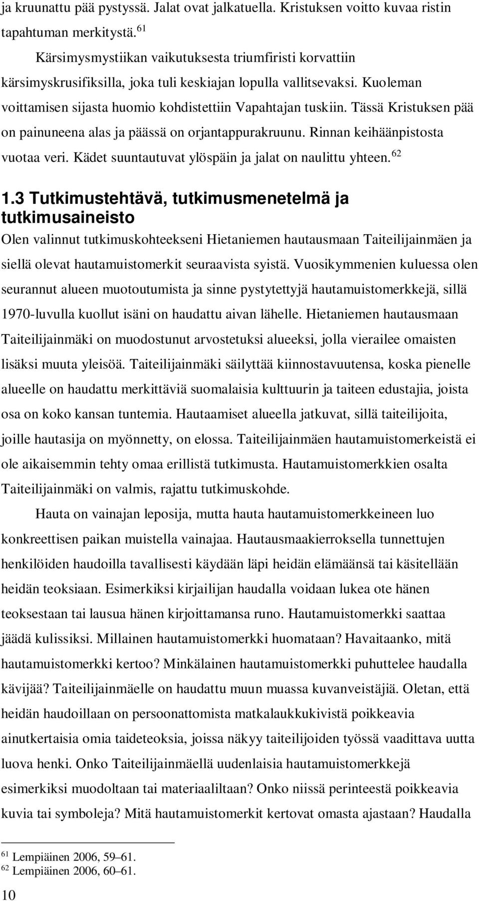 Tässä Kristuksen pää on painuneena alas ja päässä on orjantappurakruunu. Rinnan keihäänpistosta vuotaa veri. Kädet suuntautuvat ylöspäin ja jalat on naulittu yhteen. 62 1.