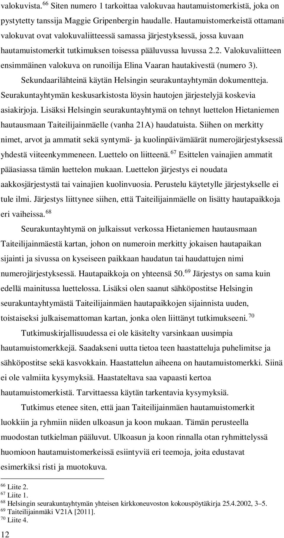 2. Valokuvaliitteen ensimmäinen valokuva on runoilija Elina Vaaran hautakivestä (numero 3). 12 Sekundaarilähteinä käytän Helsingin seurakuntayhtymän dokumentteja.