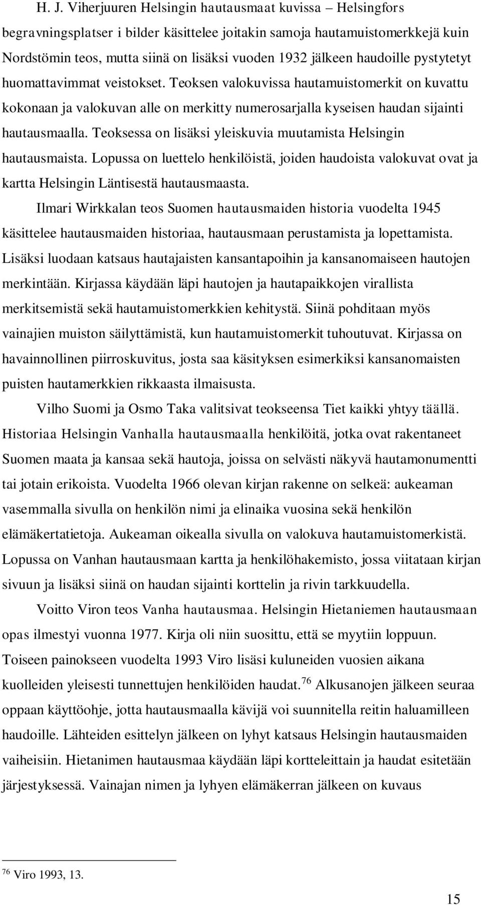 Teoksessa on lisäksi yleiskuvia muutamista Helsingin hautausmaista. Lopussa on luettelo henkilöistä, joiden haudoista valokuvat ovat ja kartta Helsingin Läntisestä hautausmaasta.