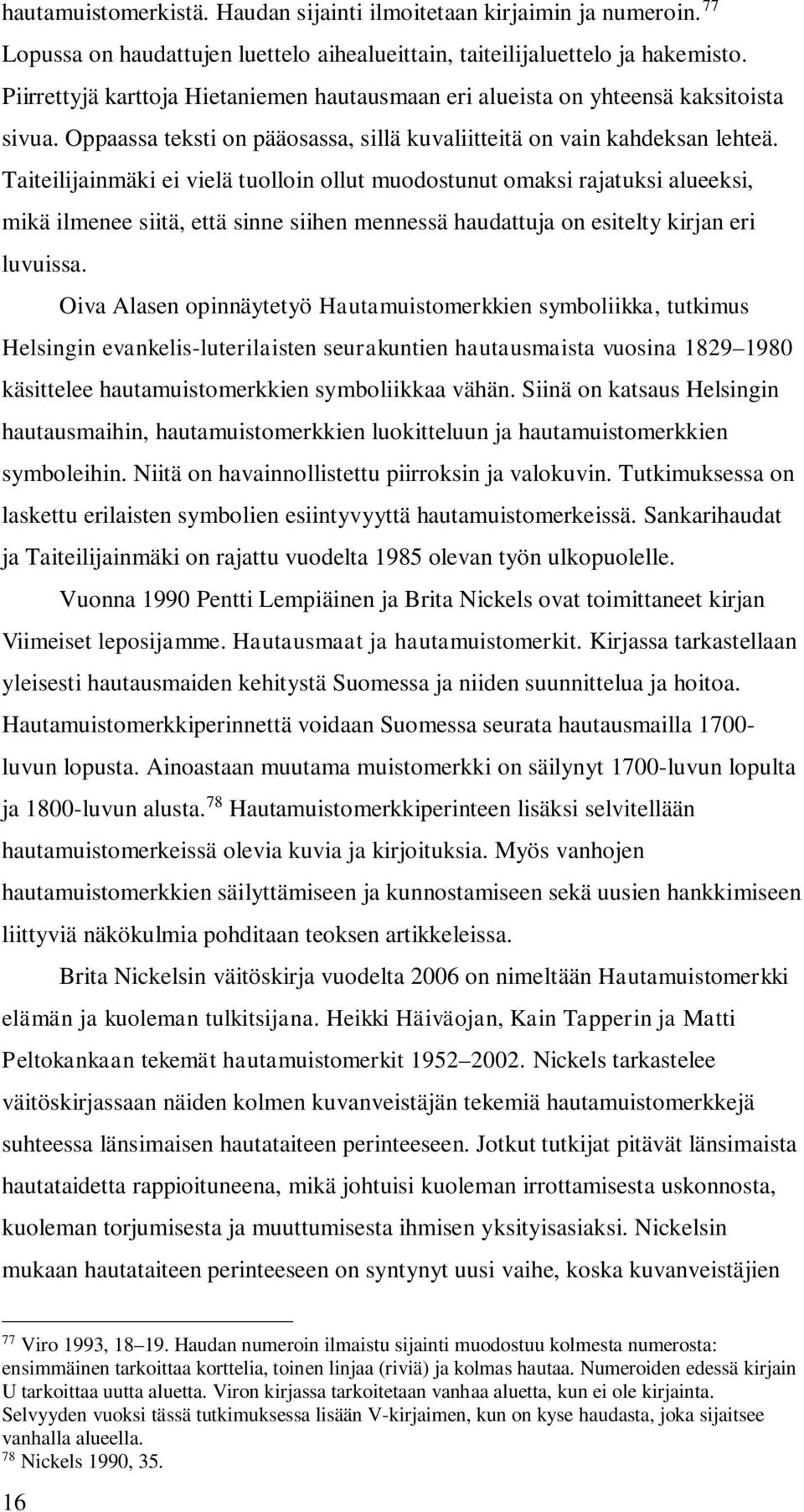 Taiteilijainmäki ei vielä tuolloin ollut muodostunut omaksi rajatuksi alueeksi, mikä ilmenee siitä, että sinne siihen mennessä haudattuja on esitelty kirjan eri luvuissa.