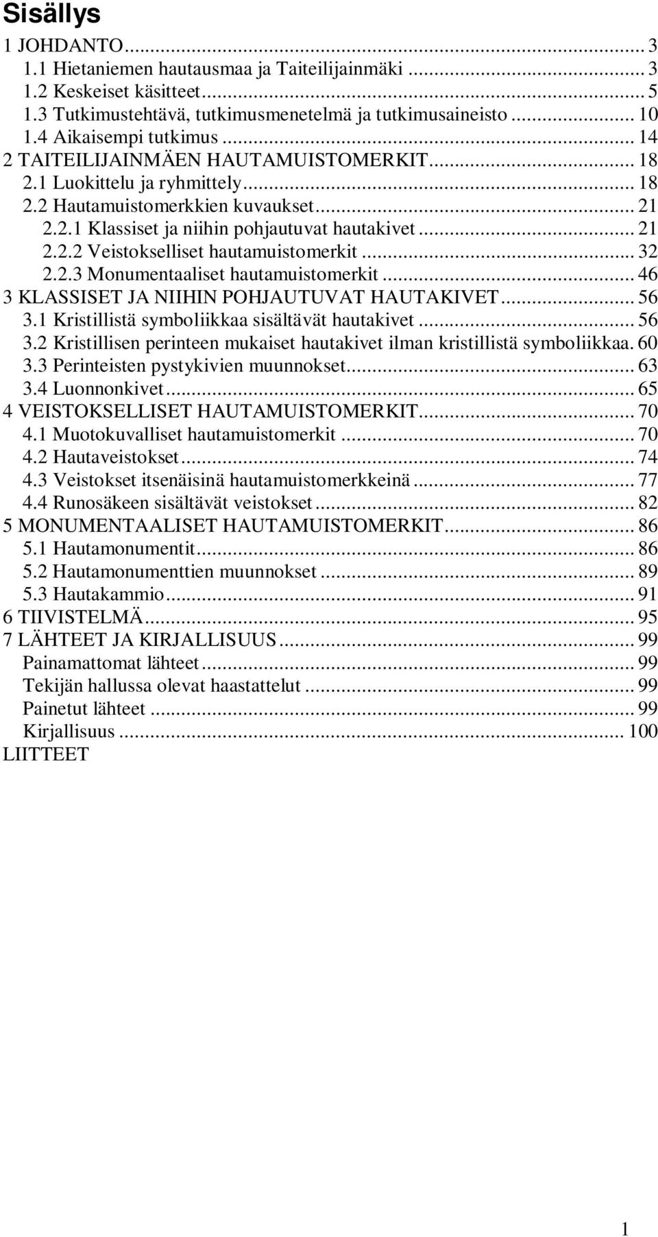 .. 32 2.2.3 Monumentaaliset hautamuistomerkit... 46 3 KLASSISET JA NIIHIN POHJAUTUVAT HAUTAKIVET... 56 3.1 Kristillistä symboliikkaa sisältävät hautakivet... 56 3.2 Kristillisen perinteen mukaiset hautakivet ilman kristillistä symboliikkaa.