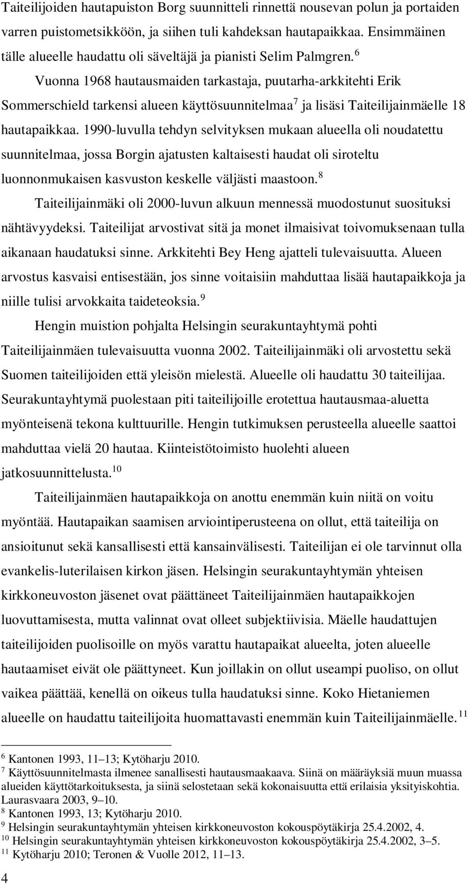 6 Vuonna 1968 hautausmaiden tarkastaja, puutarha-arkkitehti Erik Sommerschield tarkensi alueen käyttösuunnitelmaa 7 ja lisäsi Taiteilijainmäelle 18 hautapaikkaa.