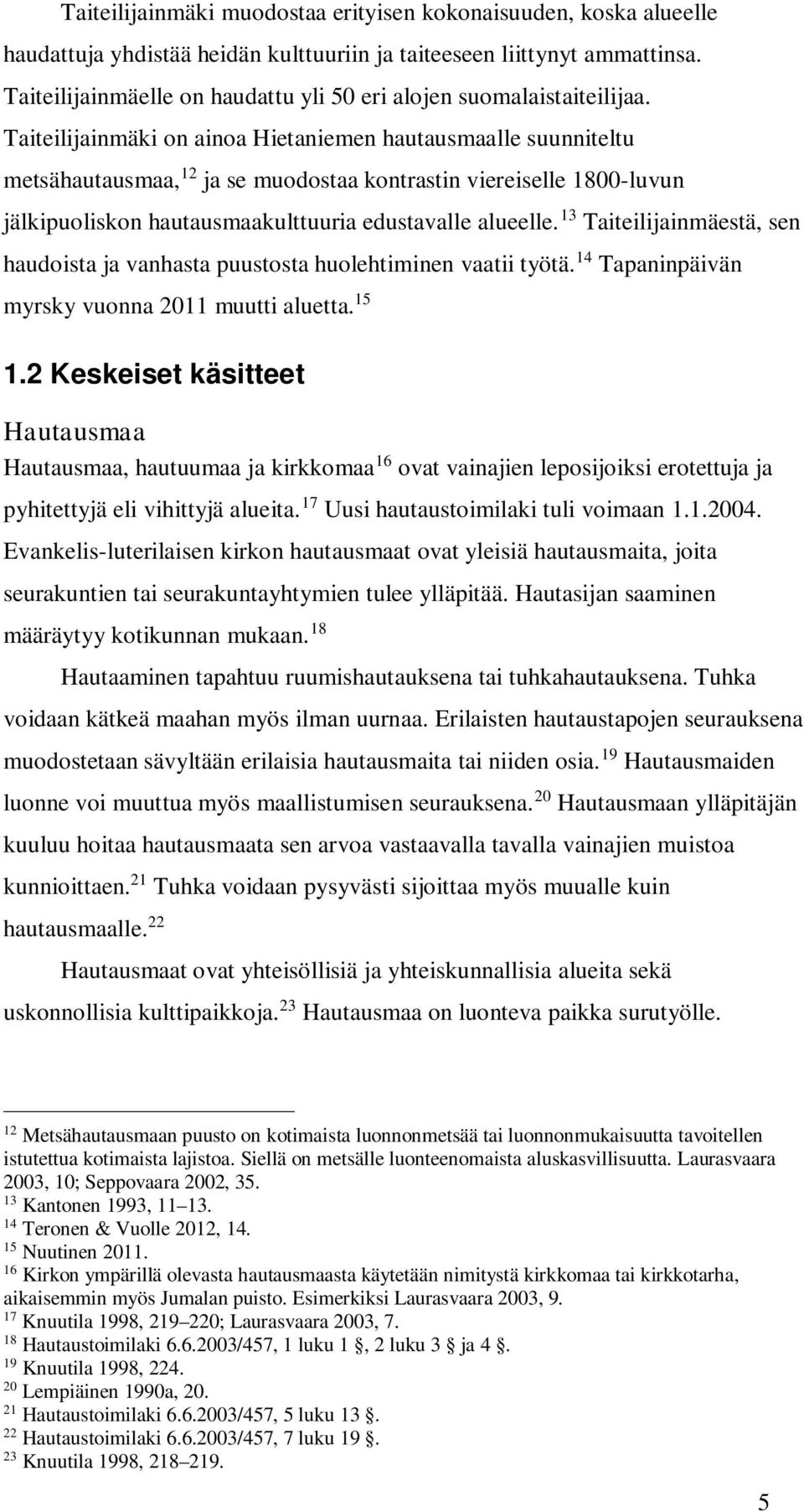 Taiteilijainmäki on ainoa Hietaniemen hautausmaalle suunniteltu metsähautausmaa, 12 ja se muodostaa kontrastin viereiselle 1800-luvun jälkipuoliskon hautausmaakulttuuria edustavalle alueelle.