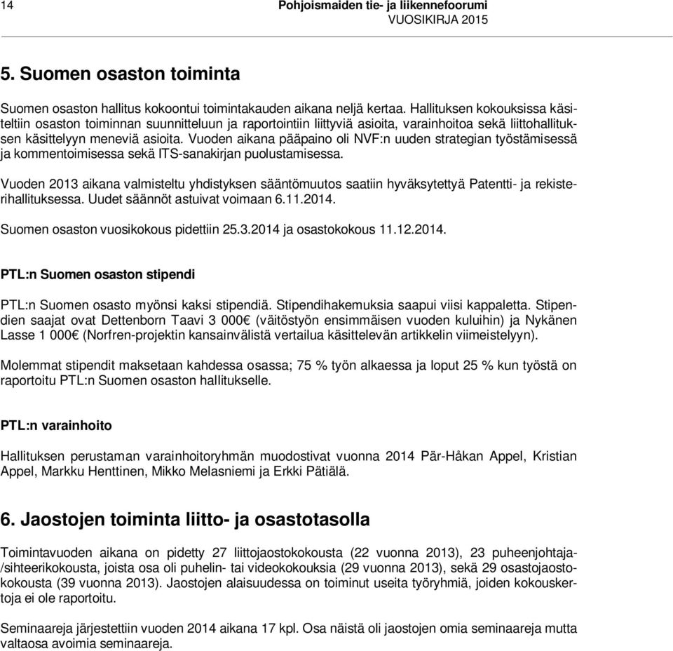 Vuoden aikana pääpaino oli NVF:n uuden strategian työstämisessä ja kommentoimisessa sekä ITS-sanakirjan puolustamisessa.