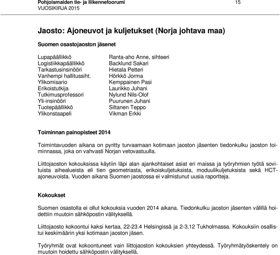 Nils-Olof Puurunen Juhani Siltanen Teppo Vikman Erkki Toiminnan painopisteet 2014 Toimintavuoden aikana on pyritty turvaamaan kotimaan jaoston jäsenten tiedonkulku jaoston toiminnassa, joka on