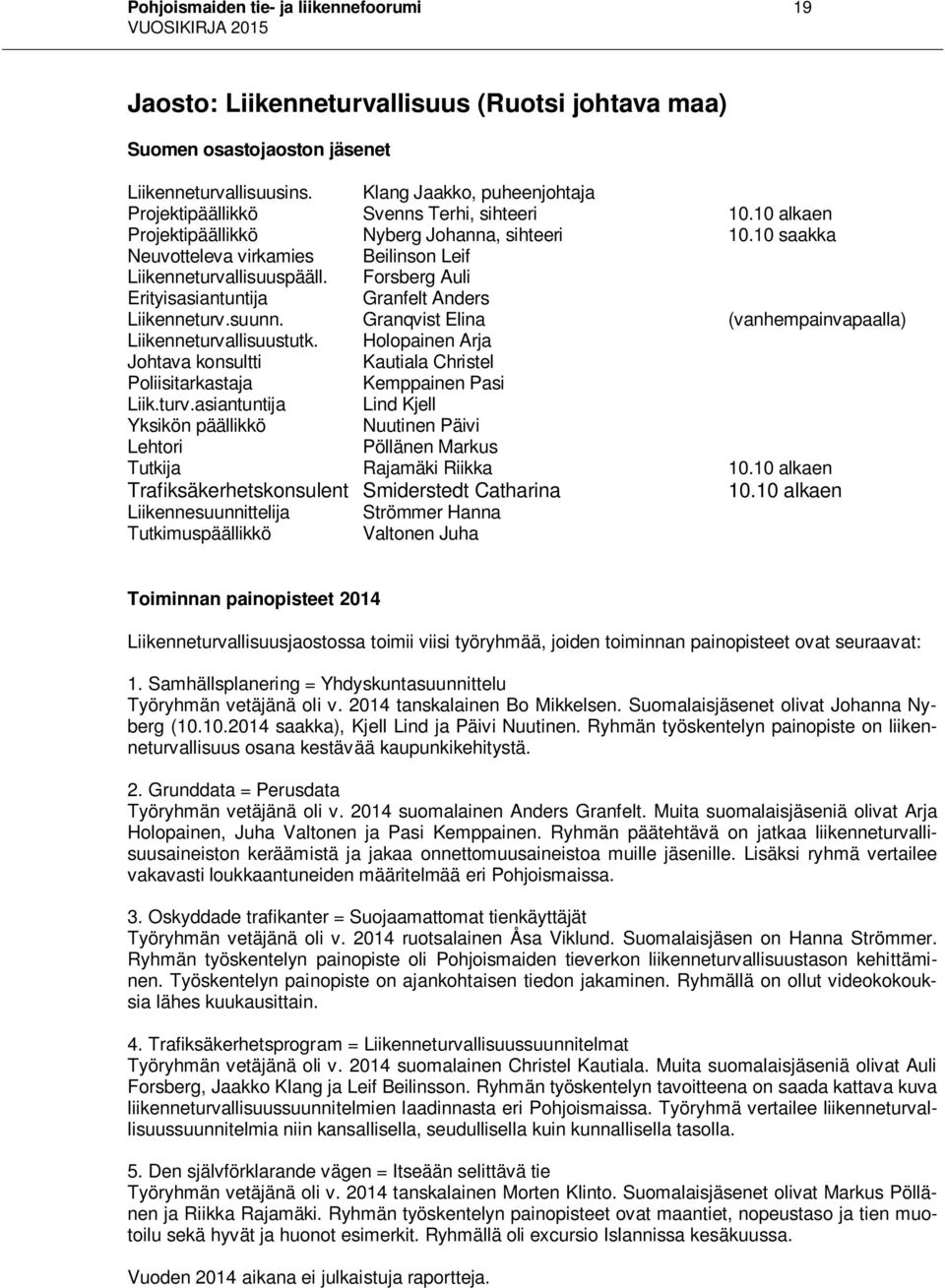 10 saakka Neuvotteleva virkamies Beilinson Leif Liikenneturvallisuuspääll. Forsberg Auli Erityisasiantuntija Granfelt Anders Liikenneturv.suunn.