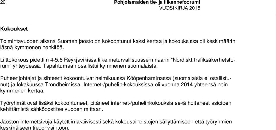 Puheenjohtajat ja sihteerit kokoontuivat helmikuussa Kööpenhaminassa (suomalaisia ei osallistunut) ja lokakuussa Trondheimissa.