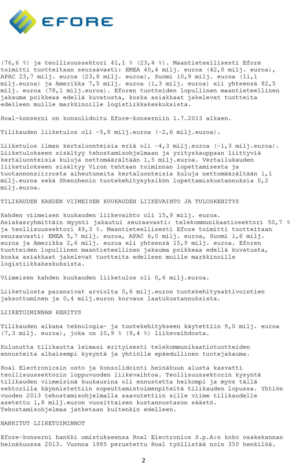Roal-konserni on konsolidoitu Efore-konserniin 1.7.2013 alkaen. Tilikauden liiketulos oli -5,8 milj.euroa (-2,6 milj.euroa). Liiketulos ilman kertaluonteisia eriä oli -4,3 milj.euroa (-1,3 milj.