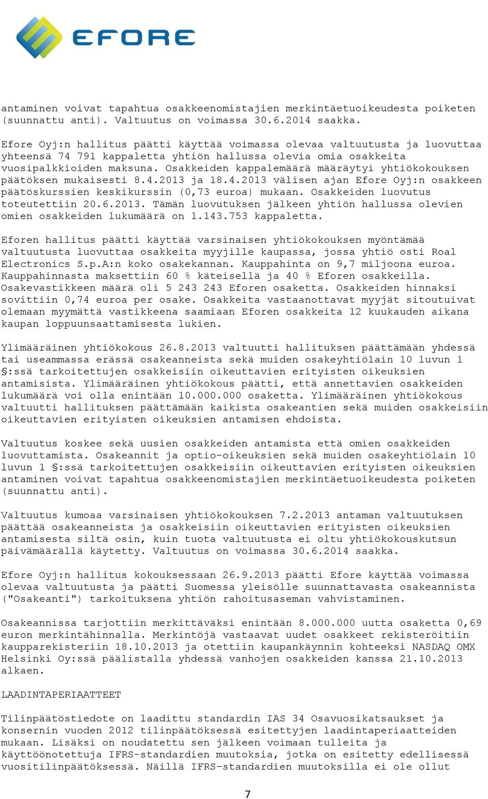 Osakkeiden kappalemäärä määräytyi yhtiökokouksen päätöksen mukaisesti 8.4.2013 ja 18.4.2013 välisen ajan Efore Oyj:n osakkeen päätöskurssien keskikurssin (0,73 euroa) mukaan.