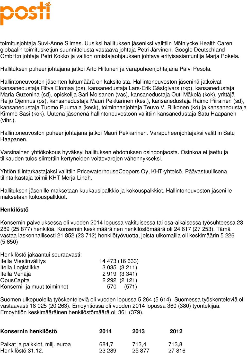 omistajaohjauksen johtava erityisasiantuntija Marja Pokela. Hallituksen puheenjohtajana jatkoi Arto Hiltunen ja varapuheenjohtajana Päivi Pesola. Hallintoneuvoston jäsenten lukumäärä on kaksitoista.