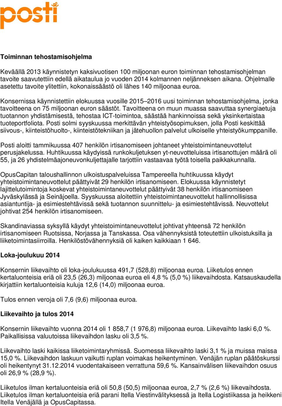 Konsernissa käynnistettiin elokuussa vuosille 2015 2016 uusi toiminnan tehostamisohjelma, jonka tavoitteena on 75 miljoonan euron säästöt.