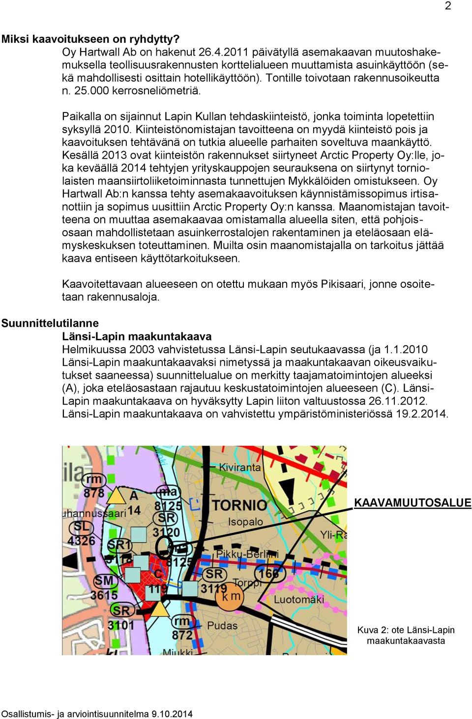 000 kerrosneliömetriä. Paikalla on sijainnut Lapin Kullan tehdaskiinteistö, jonka toiminta lopetettiin syksyllä 2010.