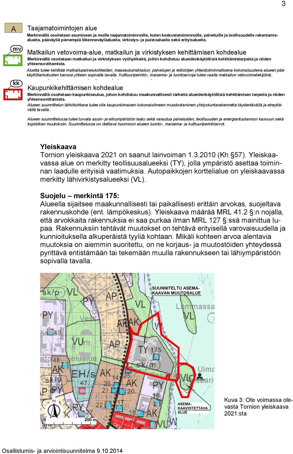 Suojelu merkintä 175: Alueella sijaitsee maakunnallisesti tai paikallisesti erittäin arvokas, suojeltava rakennuskohde (ent. lämpökeskus). Yleiskaava määrää MRL 41.