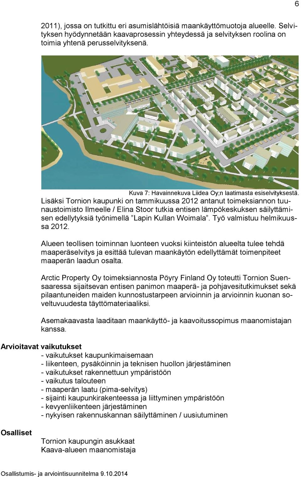 Lisäksi Tornion kaupunki on tammikuussa 2012 antanut toimeksiannon tuunaustoimisto Ilmeelle / Elina Stoor tutkia entisen lämpökeskuksen säilyttämisen edellytyksiä työnimellä Lapin Kullan Woimala.