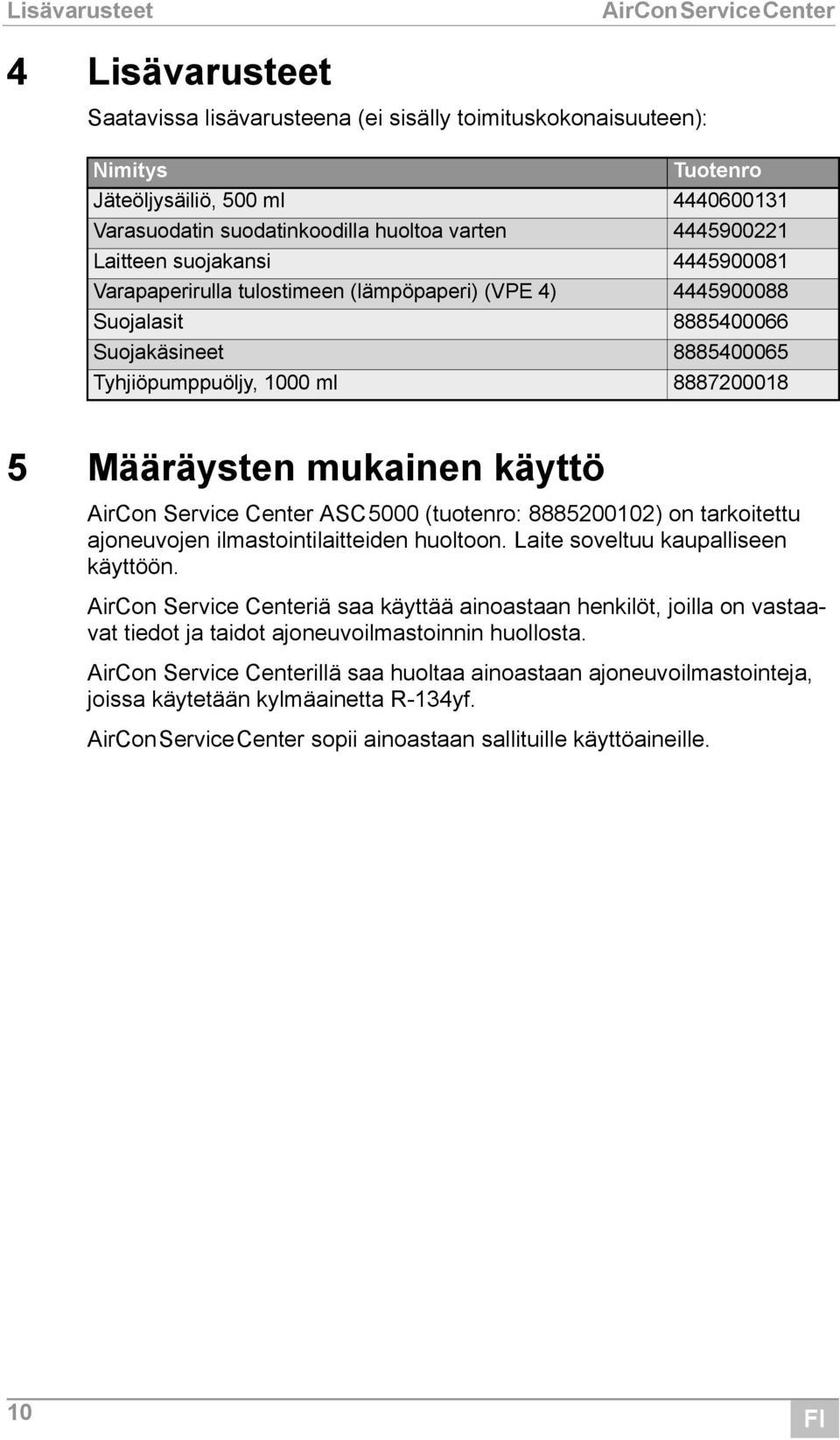 käyttö AirCon Service Center ASC5000 (tuotenro: 8885200102) on tarkoitettu ajoneuvojen ilmastointilaitteiden huoltoon. Laite soveltuu kaupalliseen käyttöön.