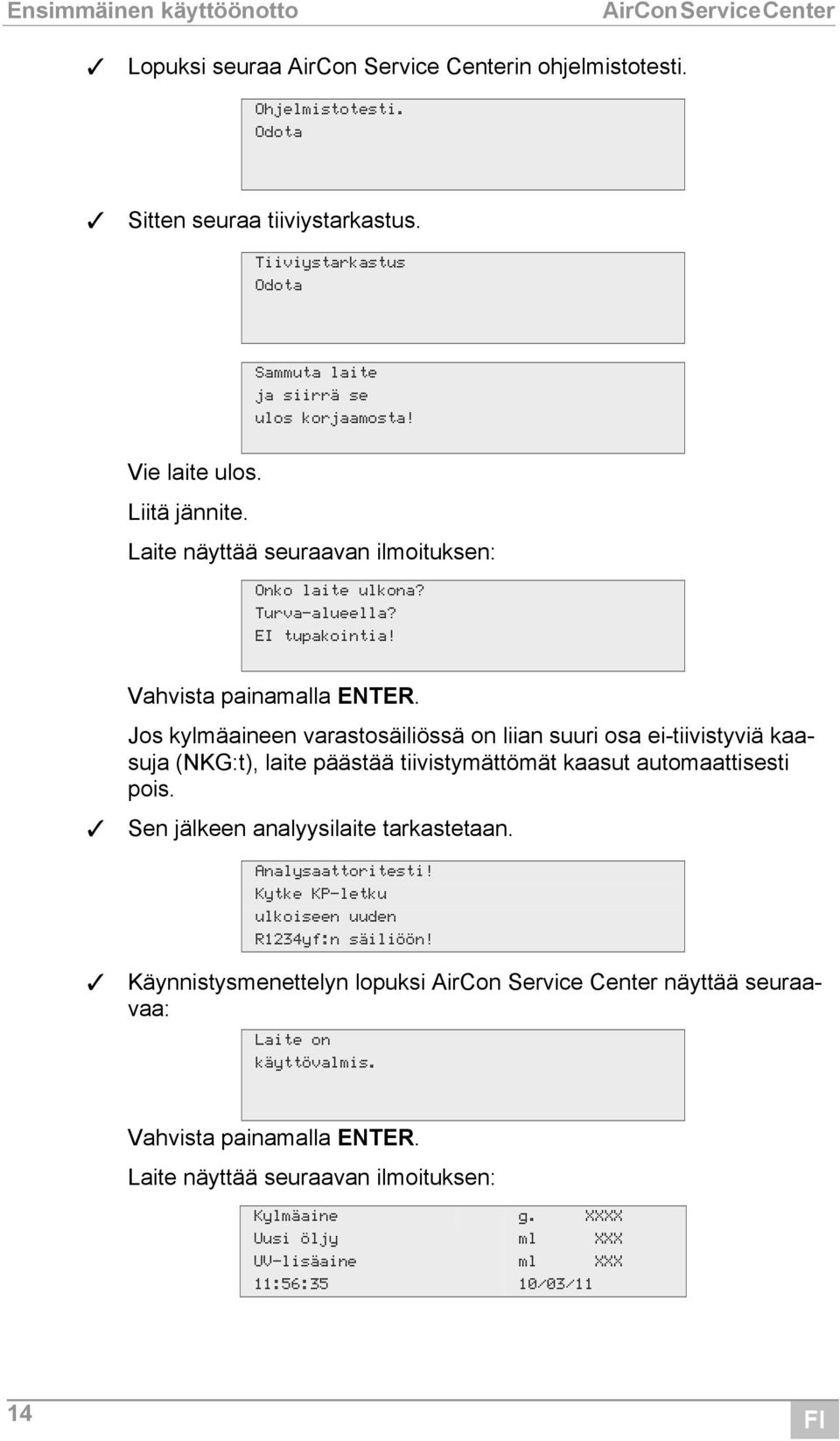 Vahvista painamalla ENTER. Jos kylmäaineen varastosäiliössä on liian suuri osa ei-tiivistyviä kaasuja (NKG:t), laite päästää tiivistymättömät kaasut automaattisesti pois.