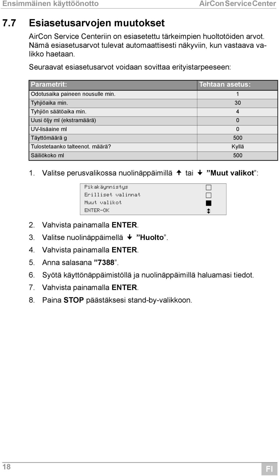 Seuraavat esiasetusarvot voidaan sovittaa erityistarpeeseen: Parametrit: Tehtaan asetus: Odotusaika paineen nousulle min. 1 Tyhjiöaika min. 30 Tyhjiön säätöaika min.