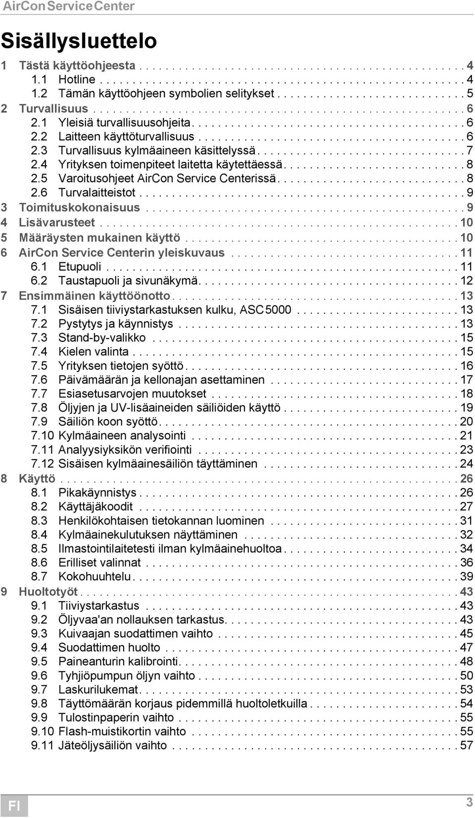 ........................................ 6 2.3 Turvallisuus kylmäaineen käsittelyssä................................ 7 2.4 Yrityksen toimenpiteet laitetta käytettäessä............................ 8 2.