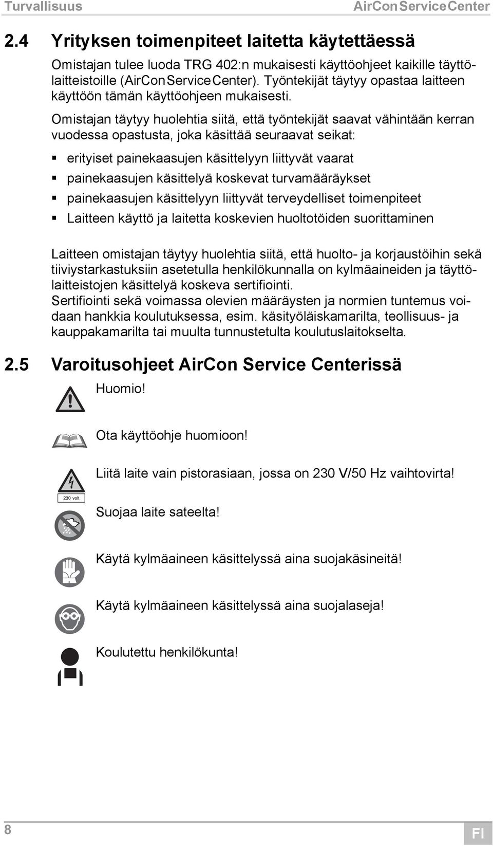 Omistajan täytyy huolehtia siitä, että työntekijät saavat vähintään kerran vuodessa opastusta, joka käsittää seuraavat seikat: erityiset painekaasujen käsittelyyn liittyvät vaarat painekaasujen