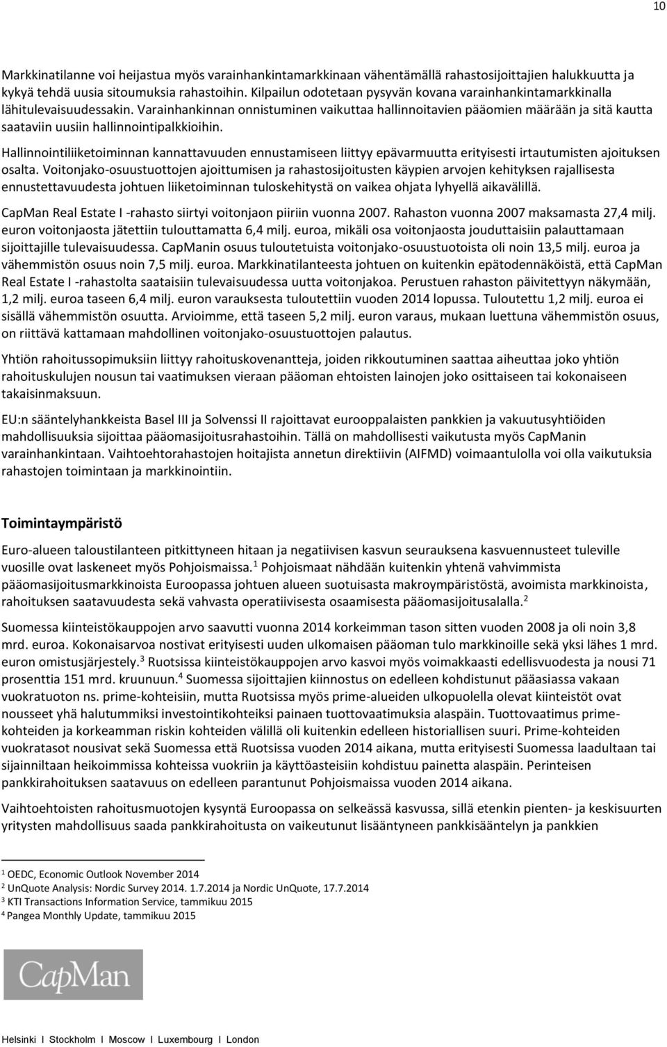 Varainhankinnan onnistuminen vaikuttaa hallinnoitavien pääomien määrään ja sitä kautta saataviin uusiin hallinnointipalkkioihin.