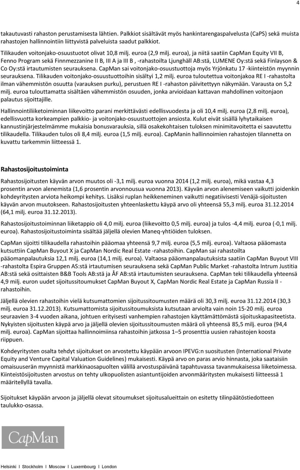 euroa), ja niitä saatiin CapMan Equity VII B, Fenno Program sekä Finnmezzanine II B, III A ja III B, -rahastoilta Ljunghäll AB:stä, LUMENE Oy:stä sekä Finlayson & Co Oy:stä irtautumisten seurauksena.