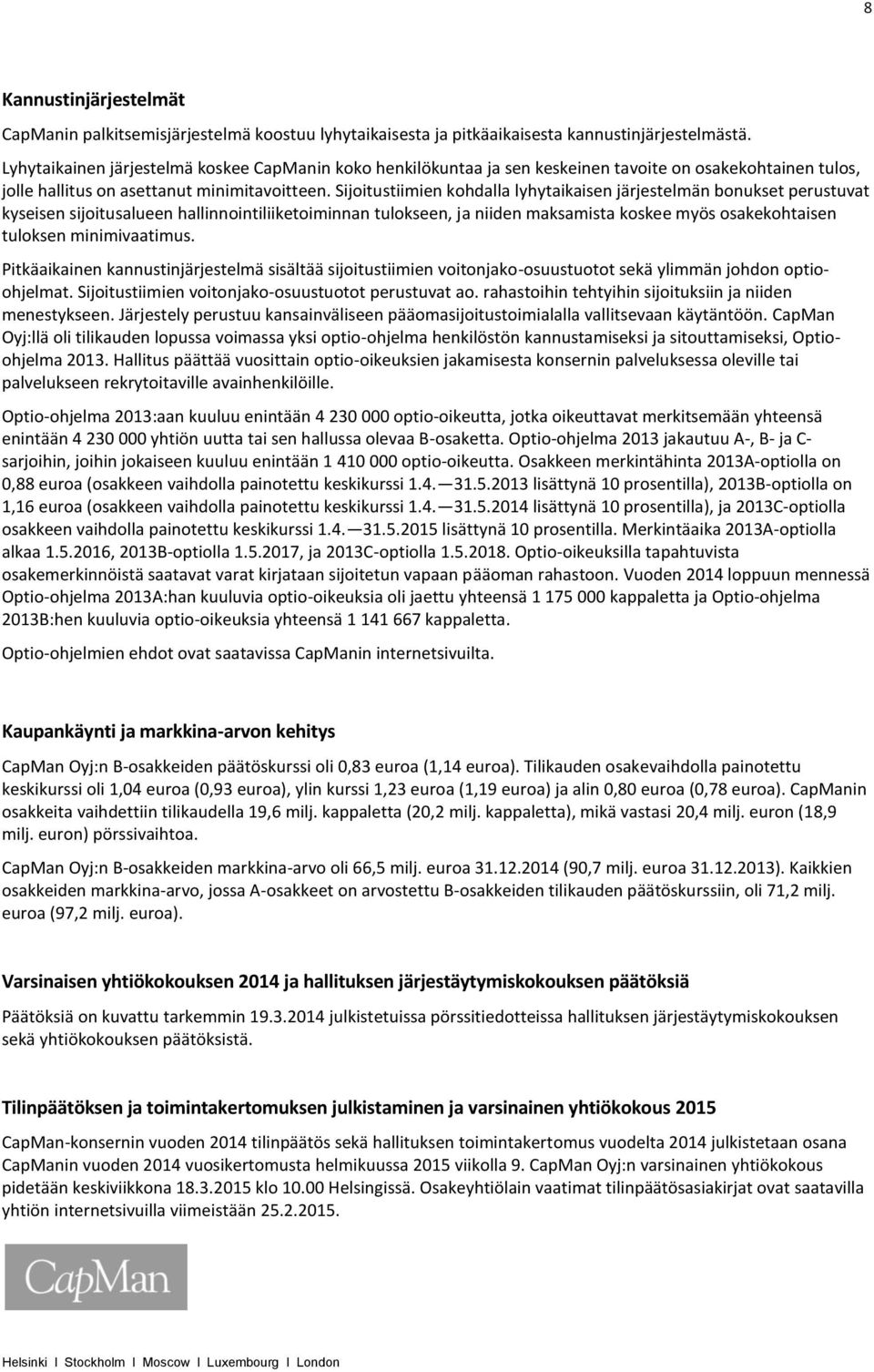 Sijoitustiimien kohdalla lyhytaikaisen järjestelmän bonukset perustuvat kyseisen sijoitusalueen hallinnointiliiketoiminnan tulokseen, ja niiden maksamista koskee myös osakekohtaisen tuloksen