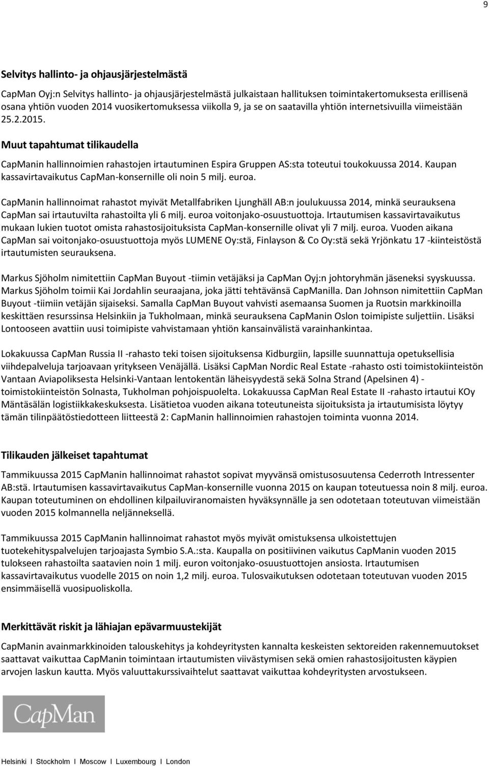 Muut tapahtumat tilikaudella CapManin hallinnoimien rahastojen irtautuminen Espira Gruppen AS:sta toteutui toukokuussa 2014. Kaupan kassavirtavaikutus CapMan-konsernille oli noin 5 milj. euroa.