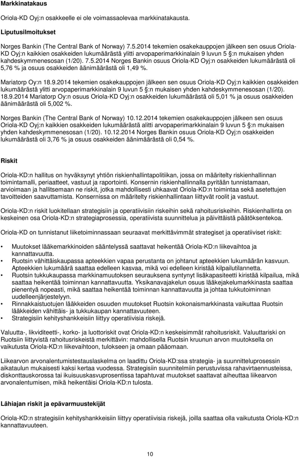 :n mukaisen yhden kahdeskymmenesosan (1/20). 7.5.2014 Norges Bankin osuus Oriola-KD Oyj:n osakkeiden lukumäärästä oli 5,76 % ja osuus osakkeiden äänimäärästä oli 1,49 