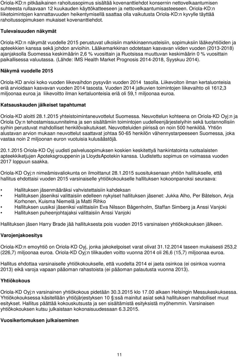 Tulevaisuuden näkymät Oriola-KD:n näkymät vuodelle 2015 perustuvat ulkoisiin markkinaennusteisiin, sopimuksiin lääkeyhtiöiden ja apteekkien kanssa sekä johdon arvioihin.