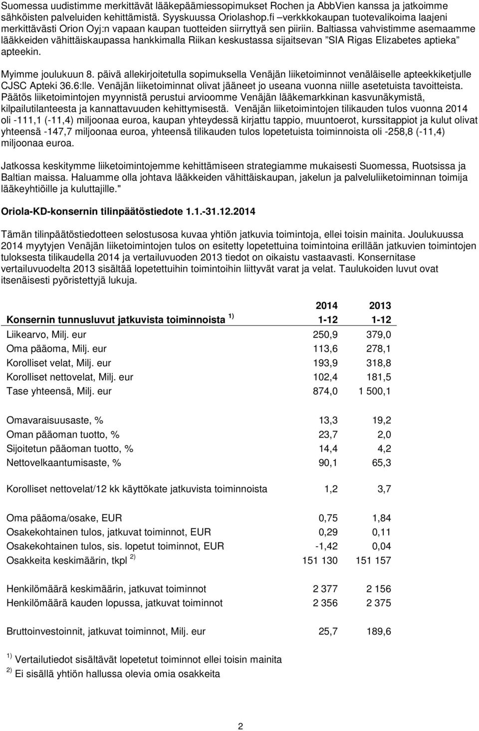 Baltiassa vahvistimme asemaamme lääkkeiden vähittäiskaupassa hankkimalla Riikan keskustassa sijaitsevan SIA Rigas Elizabetes aptieka apteekin. Myimme joulukuun 8.