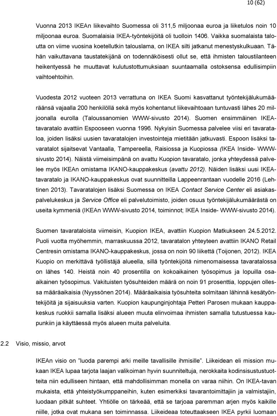 Tähän vaikuttavana taustatekijänä on todennäköisesti ollut se, että ihmisten taloustilanteen heikentyessä he muuttavat kulutustottumuksiaan suuntaamalla ostoksensa edullisimpiin vaihtoehtoihin.