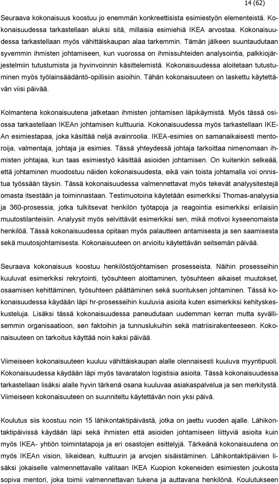 Tämän jälkeen suuntaudutaan syvemmin ihmisten johtamiseen, kun vuorossa on ihmissuhteiden analysointia, palkkiojärjestelmiin tutustumista ja hyvinvoinnin käsittelemistä.