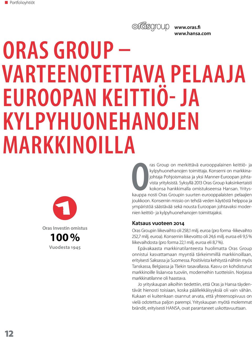 Konserni on markkinajohtaja Pohjoismaissa ja yksi Manner-Euroopan johtavista yrityksistä. Syksyllä 2013 Oras Group kaksinkertaisti kokonsa hankkimalla omistukseensa Hansan.