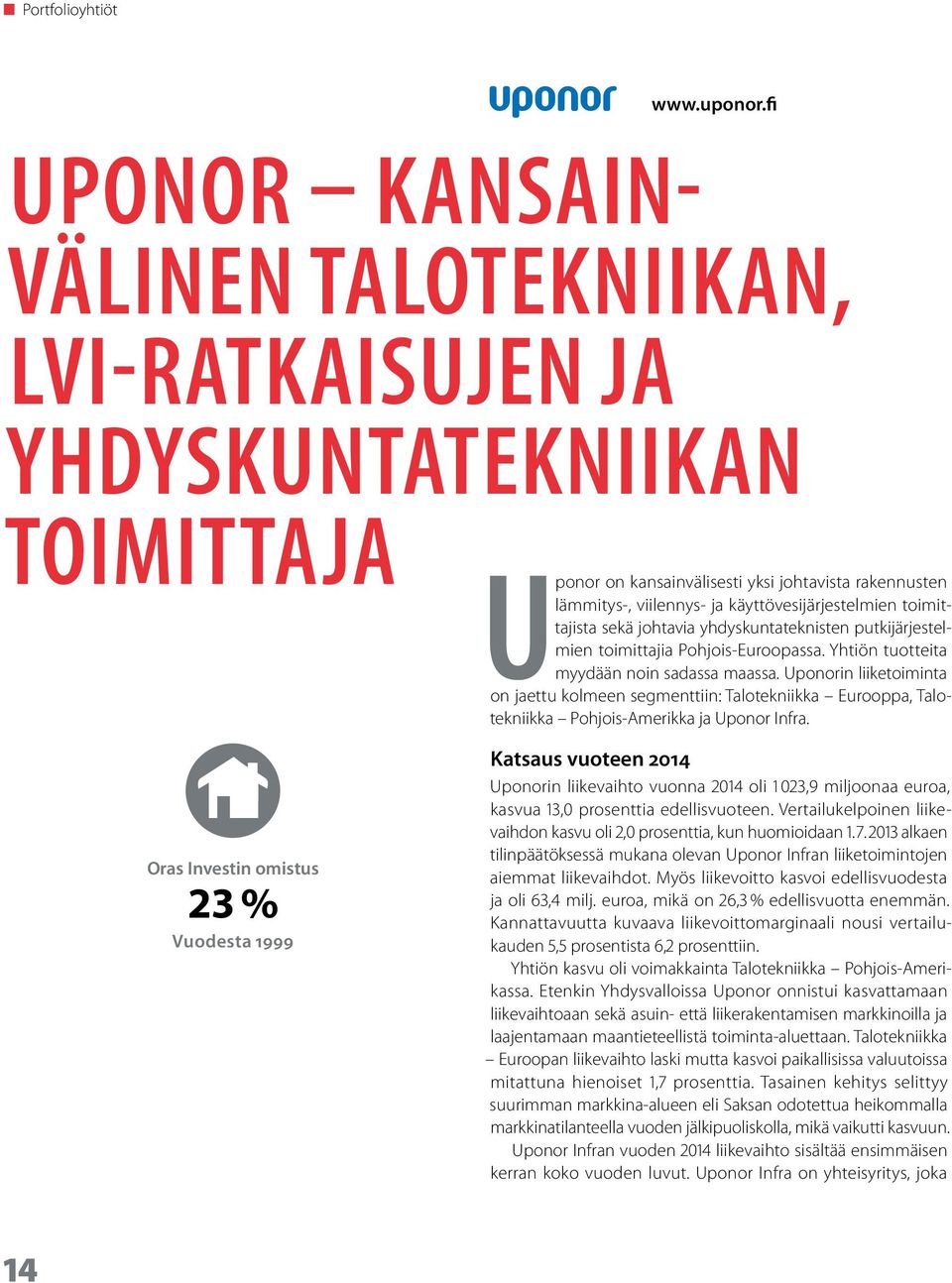 lämmitys-, viilennys- ja käyttövesijärjestelmien toimittajista sekä johtavia yhdyskuntateknisten putkijärjestelmien toimittajia Pohjois-Euroopassa. Yhtiön tuotteita myydään noin sadassa maassa.