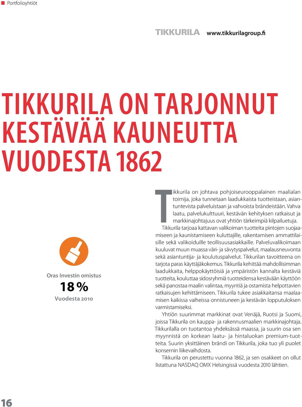 tuotteistaan, asiantuntevista palveluistaan ja vahvoista brändeistään. Vahva laatu, palvelukulttuuri, kestävän kehityksen ratkaisut ja markkinajohtajuus ovat yhtiön tärkeimpiä kilpailuetuja.