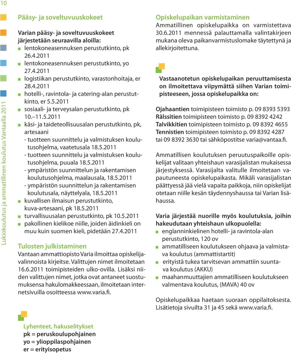 5.2011 sosiaali- ja terveysalan perustutkinto, pk 10. 11.5.2011 käsi- ja taideteollisuusalan perustutkinto, pk, artesaani - tuotteen suunnittelu ja valmistuksen koulutusohjelma, vaatetusala 18.5.2011 - tuotteen suunnittelu ja valmistuksen koulutusohjelma, puuala 18.