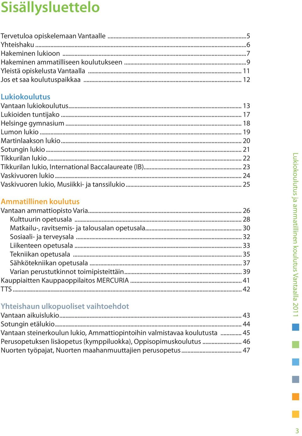 .. 22 Tikkurilan lukio, International Baccalaureate (IB)... 23 Vaskivuoren lukio... 24 Vaskivuoren lukio, Musiikki- ja tanssilukio... 25 Ammatillinen koulutus Vantaan ammattiopisto Varia.