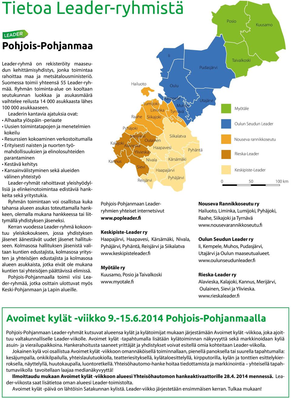 Leaderin kantavia ajatuksia ovat: Alhaalta ylöspäin -periaate Uusien toimintatapojen ja menetelmien kokeilu Resurssien kokoaminen verkostoitumalla Erityisesti naisten ja nuorten työmahdollisuuksien