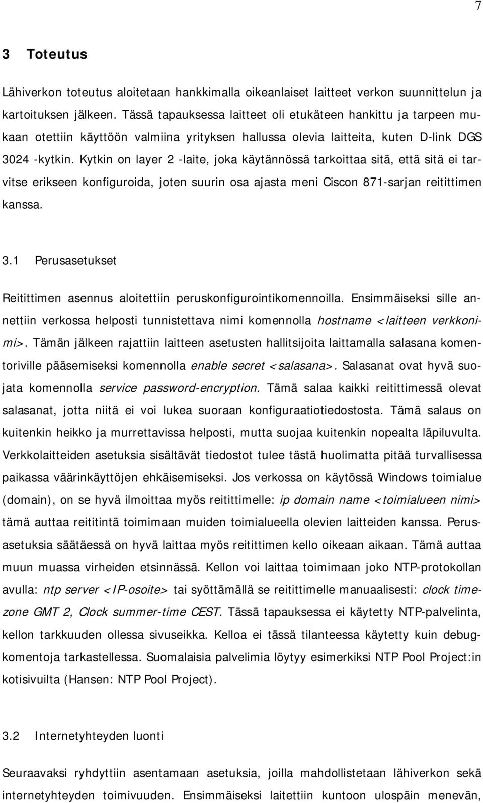 Kytkin on layer 2 -laite, joka käytännössä tarkoittaa sitä, että sitä ei tarvitse erikseen konfiguroida, joten suurin osa ajasta meni Ciscon 871-sarjan reitittimen kanssa. 3.