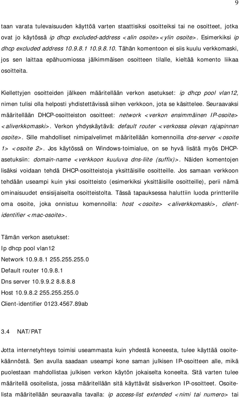 Kiellettyjen osoitteiden jälkeen määritellään verkon asetukset: ip dhcp pool vlan12, nimen tulisi olla helposti yhdistettävissä siihen verkkoon, jota se käsittelee.