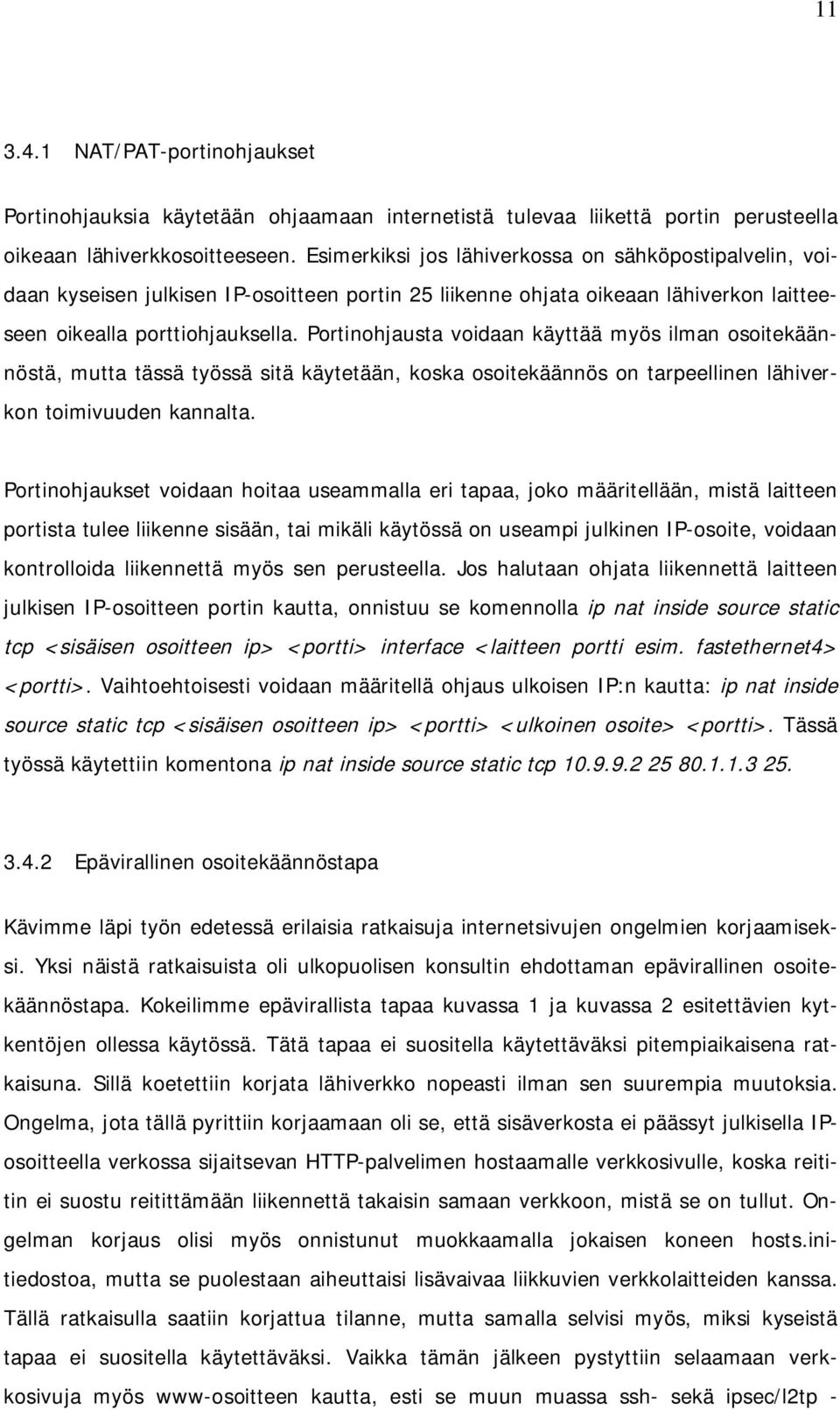 Portinohjausta voidaan käyttää myös ilman osoitekäännöstä, mutta tässä työssä sitä käytetään, koska osoitekäännös on tarpeellinen lähiverkon toimivuuden kannalta.