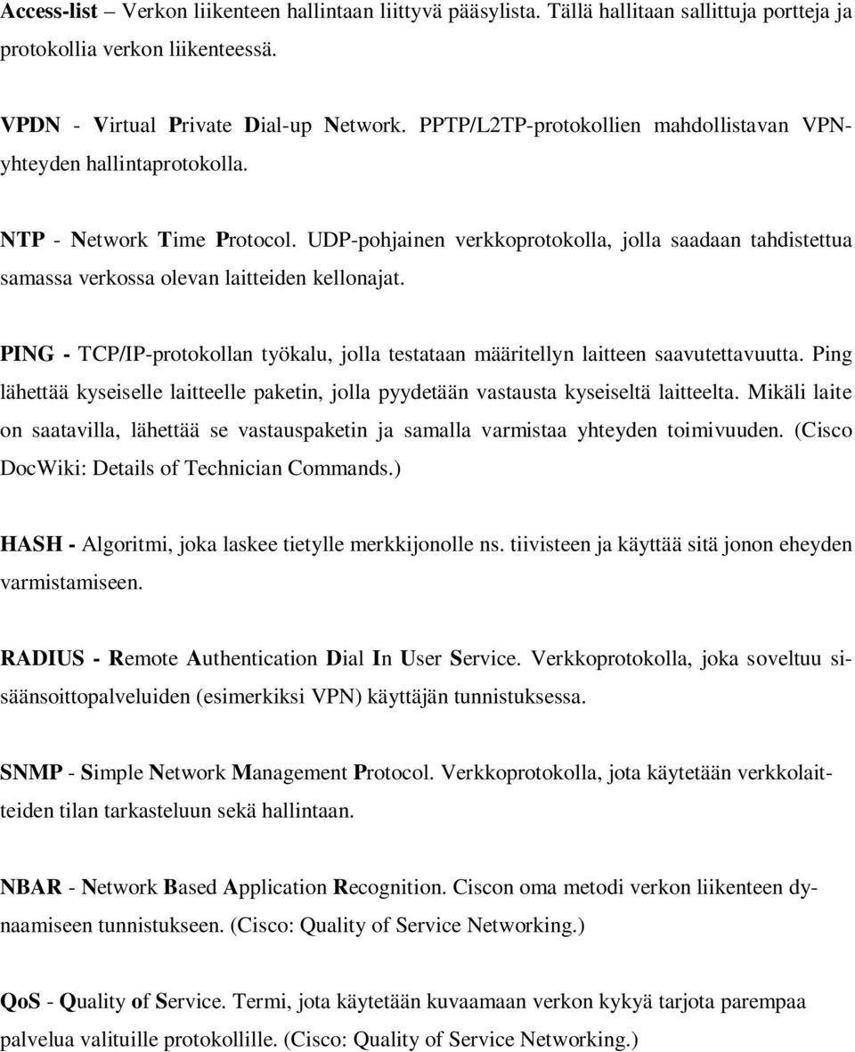 UDP-pohjainen verkkoprotokolla, jolla saadaan tahdistettua samassa verkossa olevan laitteiden kellonajat. PING - TCP/IP-protokollan työkalu, jolla testataan määritellyn laitteen saavutettavuutta.