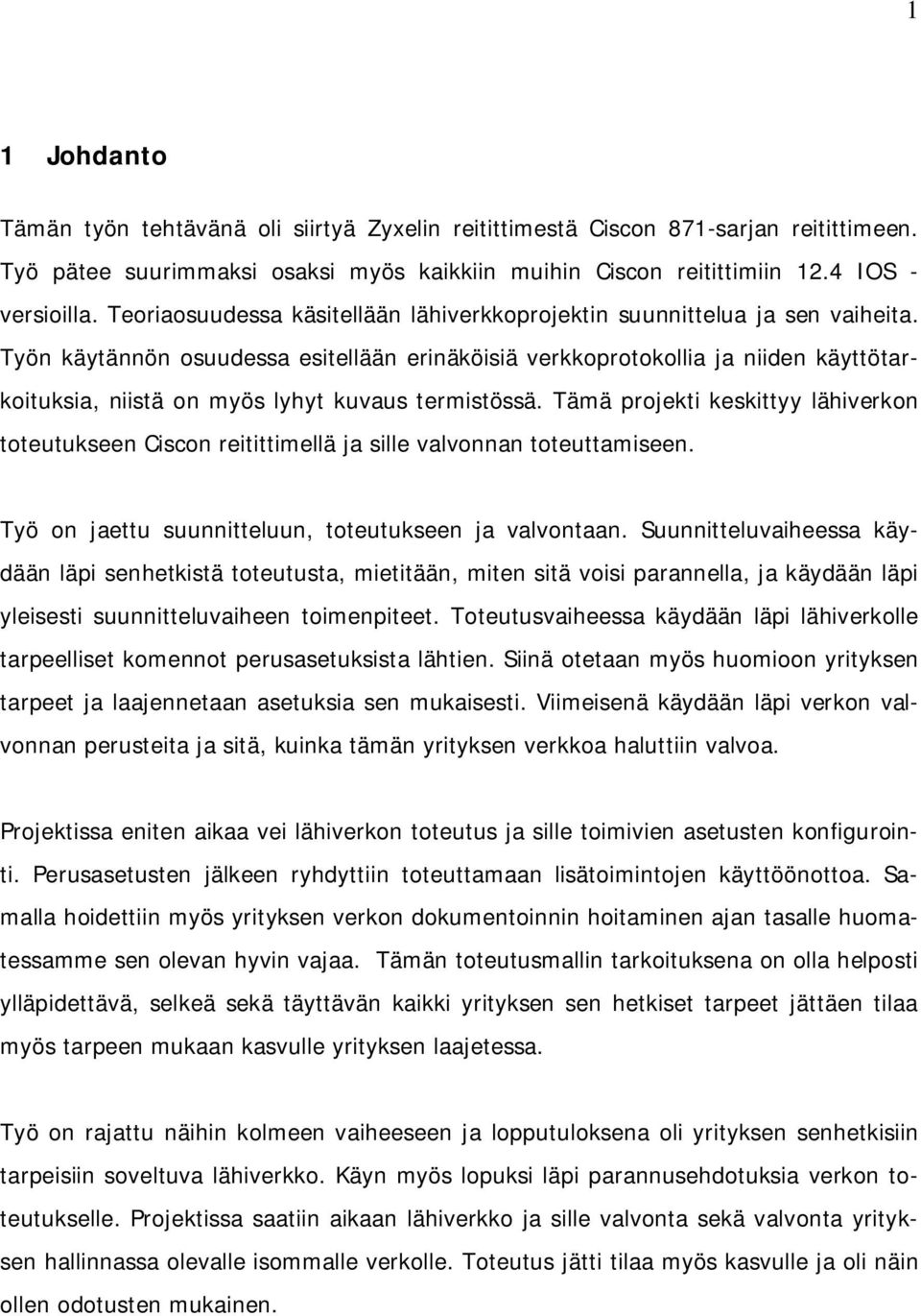 Työn käytännön osuudessa esitellään erinäköisiä verkkoprotokollia ja niiden käyttötarkoituksia, niistä on myös lyhyt kuvaus termistössä.