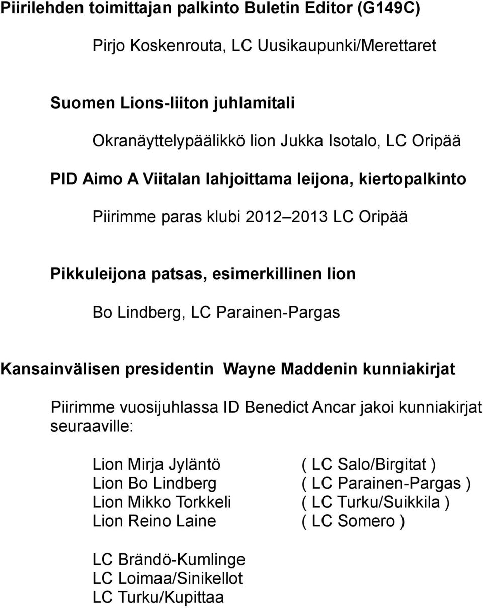 Parainen-Pargas Kansainvälisen presidentin Wayne Maddenin kunniakirjat Piirimme vuosijuhlassa ID Benedict Ancar jakoi kunniakirjat seuraaville: Lion Mirja Jyläntö ( LC