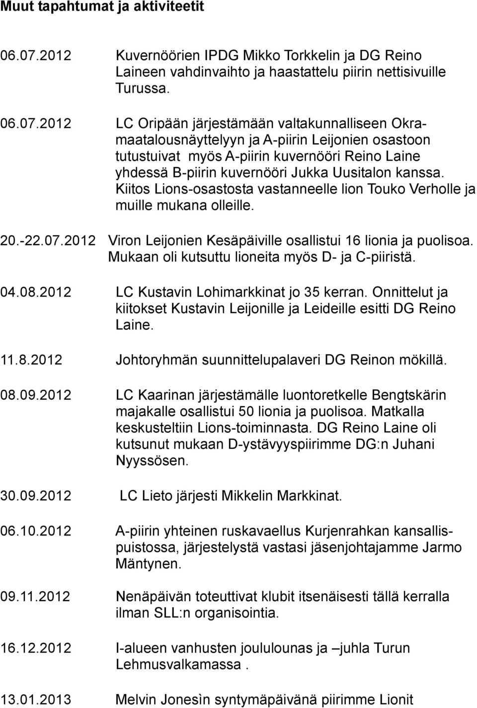 2012 LC Oripään järjestämään valtakunnalliseen Okramaatalousnäyttelyyn ja A-piirin Leijonien osastoon tutustuivat myös A-piirin kuvernööri Reino Laine yhdessä B-piirin kuvernööri Jukka Uusitalon